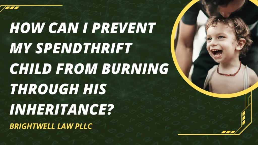 How Can I Prevent My Spendthrift Child from Burning Through His Inheritance?