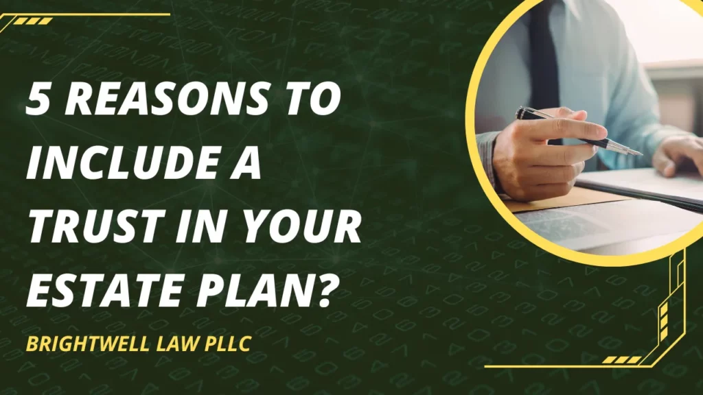 5 Reasons to Include a Trust in Your Estate Plan?