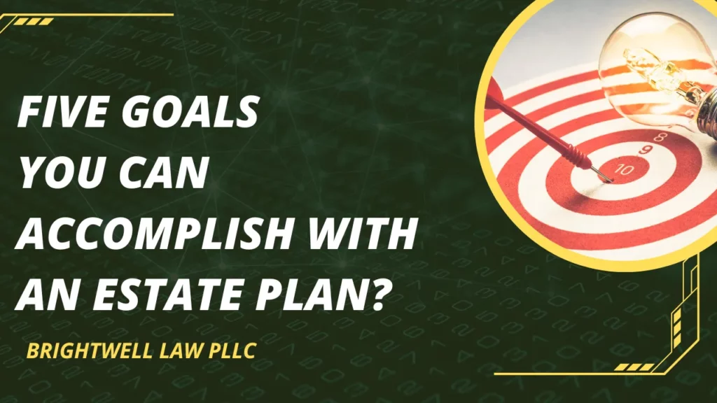 Five Goals You Can Accomplish with an Estate Plan?